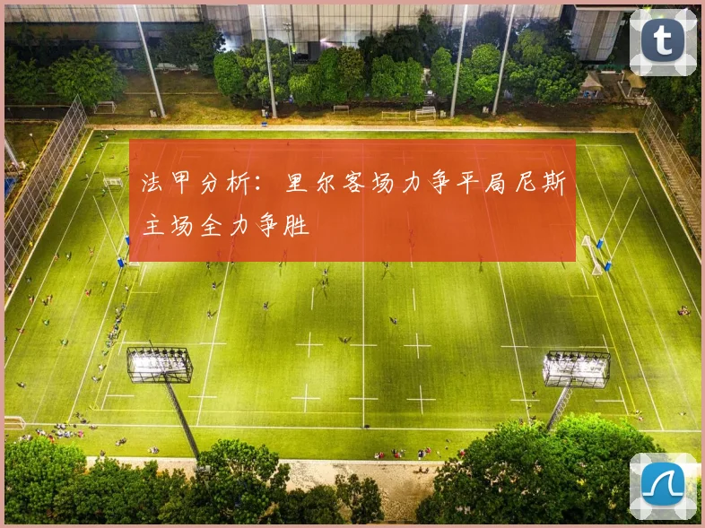 法甲分析：里尔客场力争平局尼斯主场全力争胜