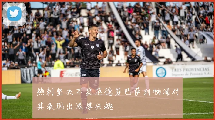 热刺坚决不卖范德芬巴萨利物浦对其表现出浓厚兴趣